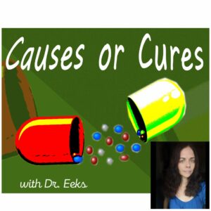 Causes or Cures with Dr. Eeks